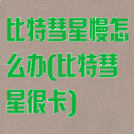 比特彗星慢怎么办(比特彗星很卡)
