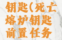 死亡熔炉钥匙(死亡熔炉钥匙前置任务位置)