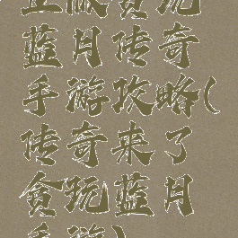 正版贪玩蓝月传奇手游攻略(传奇来了贪玩蓝月手游)