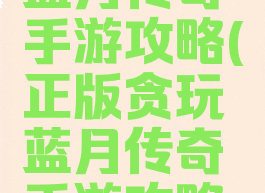 正版贪玩蓝月传奇手游攻略(正版贪玩蓝月传奇手游攻略下载)
