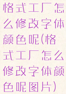 格式工厂怎么修改字体颜色呢(格式工厂怎么修改字体颜色呢图片)