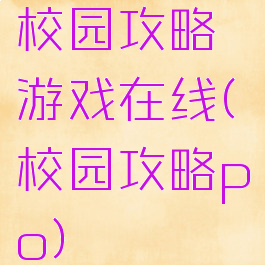 校园攻略游戏在线(校园攻略po)
