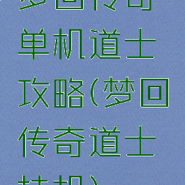 梦回传奇单机道士攻略(梦回传奇道士挂机)