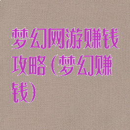 梦幻网游赚钱攻略(梦幻赚钱)