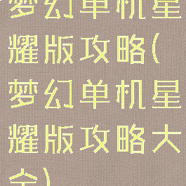 梦幻单机星耀版攻略(梦幻单机星耀版攻略大全)