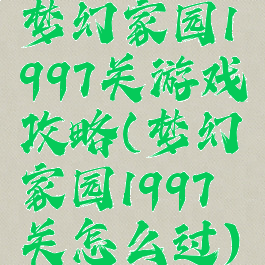 梦幻家园1997关游戏攻略(梦幻家园1997关怎么过)