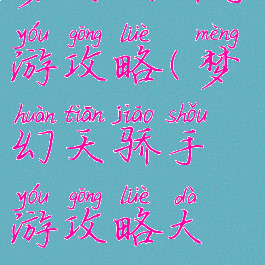 梦幻天骄手游攻略(梦幻天骄手游攻略大全)