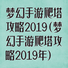 梦幻手游爬塔攻略2019(梦幻手游爬塔攻略2019年)