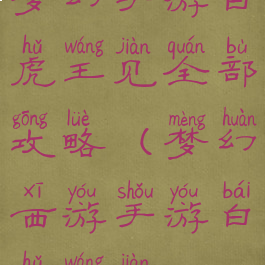 梦幻手游白虎王见全部攻略(梦幻西游手游白虎王见3)