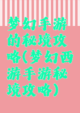梦幻手游的秘境攻略(梦幻西游手游秘境攻略)