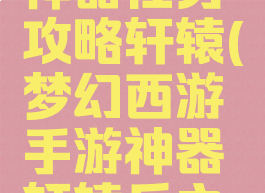 梦幻手游神器任务攻略轩辕(梦幻西游手游神器轩辕丘之祸)