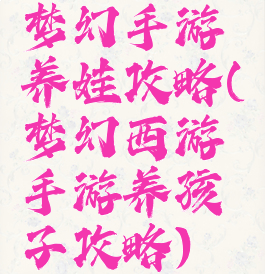梦幻手游养娃攻略(梦幻西游手游养孩子攻略)