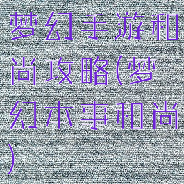 梦幻手游和尚攻略(梦幻本事和尚)