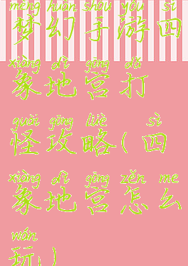 梦幻手游四象地宫打怪攻略(四象地宫怎么玩)