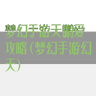梦幻手游天鹏爱攻略(梦幻手游幻天)