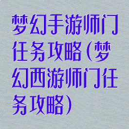 梦幻手游师门任务攻略(梦幻西游师门任务攻略)