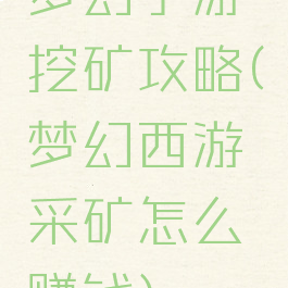 梦幻手游挖矿攻略(梦幻西游采矿怎么赚钱)