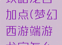 梦幻手游攻略龙宫加点(梦幻西游端游龙宫怎么加点最好)