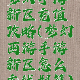 梦幻手游新区充值攻略(梦幻西游手游新区怎么充钱划算)