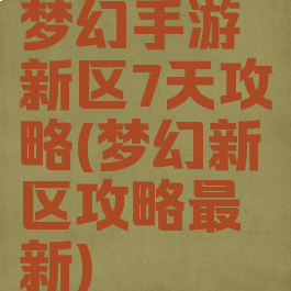 梦幻手游新区7天攻略(梦幻新区攻略最新)