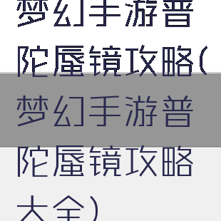 梦幻手游普陀蜃镜攻略(梦幻手游普陀蜃镜攻略大全)