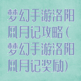 梦幻手游洛阳风月记攻略(梦幻手游洛阳风月记奖励)