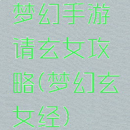 梦幻手游请玄女攻略(梦幻玄女经)