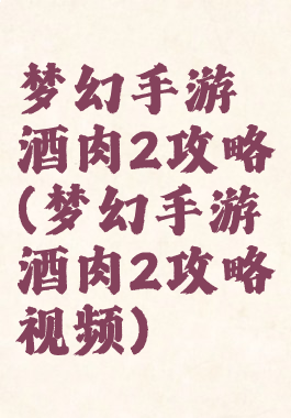 梦幻手游酒肉2攻略(梦幻手游酒肉2攻略视频)