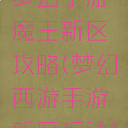 梦幻手游魔王新区攻略(梦幻西游手游新区玩法)