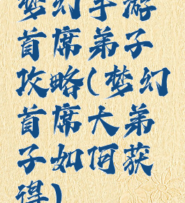 梦幻手游首席弟子攻略(梦幻首席大弟子如何获得)