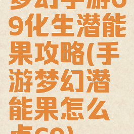 梦幻手游69化生潜能果攻略(手游梦幻潜能果怎么点69)