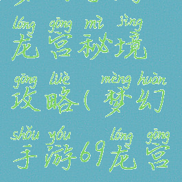 梦幻手游69龙宫秘境攻略(梦幻手游69龙宫)