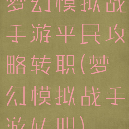 梦幻模拟战手游平民攻略转职(梦幻模拟战手游转职)