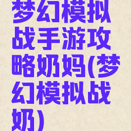 梦幻模拟战手游攻略奶妈(梦幻模拟战奶)