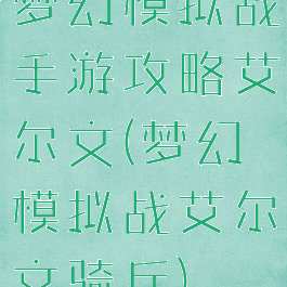 梦幻模拟战手游攻略艾尔文(梦幻模拟战艾尔文骑兵)