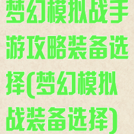 梦幻模拟战手游攻略装备选择(梦幻模拟战装备选择)