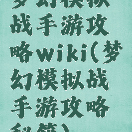 梦幻模拟战手游攻略wiki(梦幻模拟战手游攻略秘籍)
