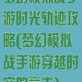 梦幻模拟战手游时光轨迹攻略(梦幻模拟战手游穿越时空的意志)