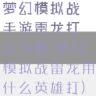 梦幻模拟战手游雷龙打法攻略(梦幻模拟战雷龙用什么英雄打)