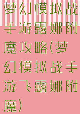 梦幻模拟战手游露娜附魔攻略(梦幻模拟战手游飞露娜附魔)