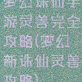 梦幻诛仙手游灵兽完全攻略(梦幻新诛仙灵兽攻略)