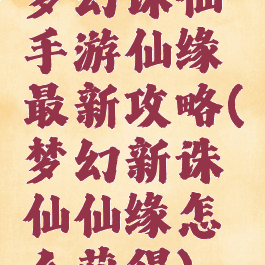 梦幻诛仙手游仙缘最新攻略(梦幻新诛仙仙缘怎么获得)