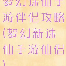 梦幻诛仙手游伴侣攻略(梦幻新诛仙手游仙侣)