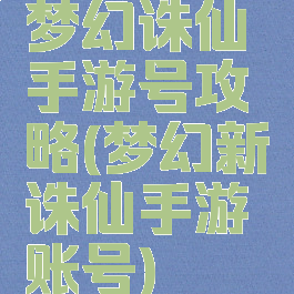 梦幻诛仙手游号攻略(梦幻新诛仙手游账号)