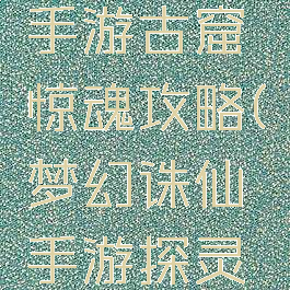 梦幻诛仙手游古窟惊魂攻略(梦幻诛仙手游探灵焚香谷)