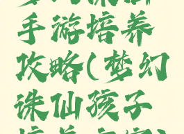 梦幻诛仙手游培养攻略(梦幻诛仙孩子培养方案)