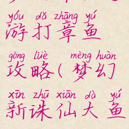 梦幻诛仙手游打章鱼攻略(梦幻新诛仙大鱼攻略)