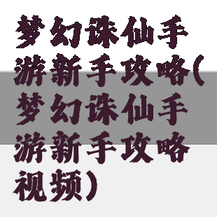 梦幻诛仙手游新手攻略(梦幻诛仙手游新手攻略视频)