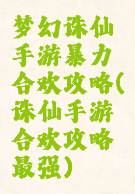 梦幻诛仙手游暴力合欢攻略(诛仙手游合欢攻略最强)