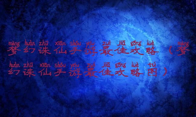 梦幻诛仙手游最佳攻略(梦幻诛仙手游最佳攻略图)